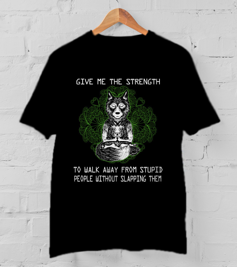 Give Me The Strength To Walk Away From Stupid People Without Slapping Them T-Shirt