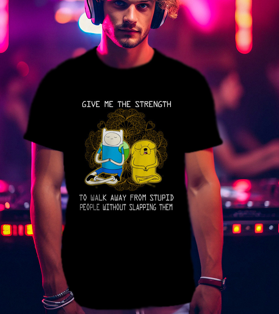 Give Me The Strength To Walk Away From Stupid People Without Slapping Them Adventure Time T-Shirt