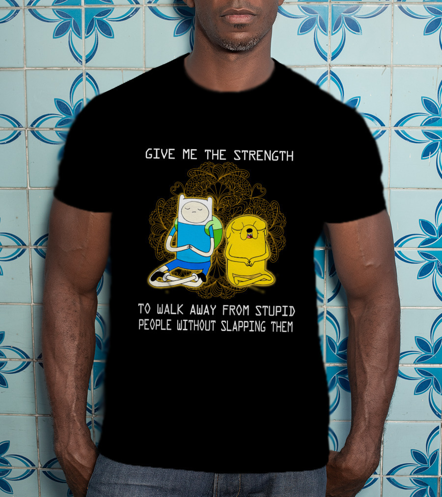Give Me The Strength To Walk Away From Stupid People Without Slapping Them Adventure Time T-Shirt