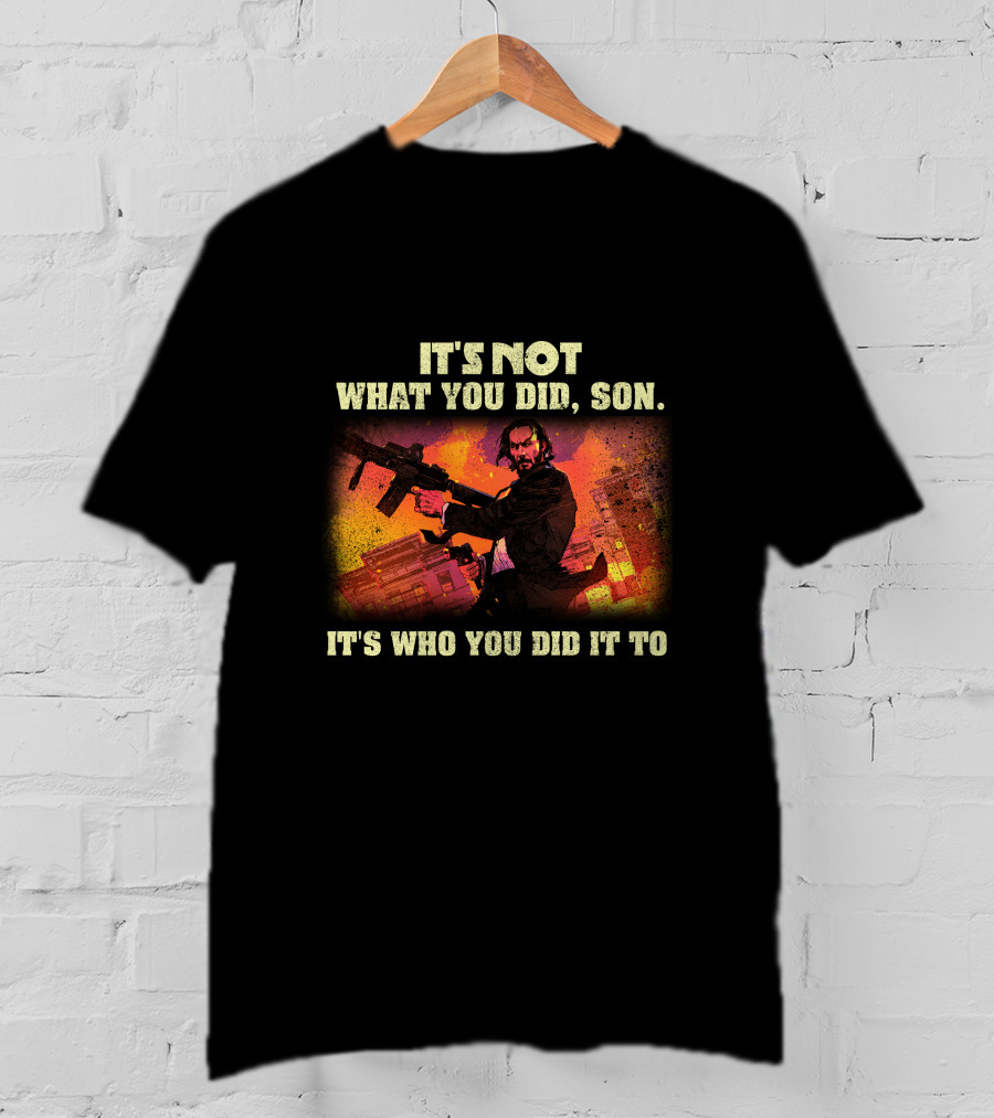 It's Not What You Did Son Who You Did It To T-Shirt