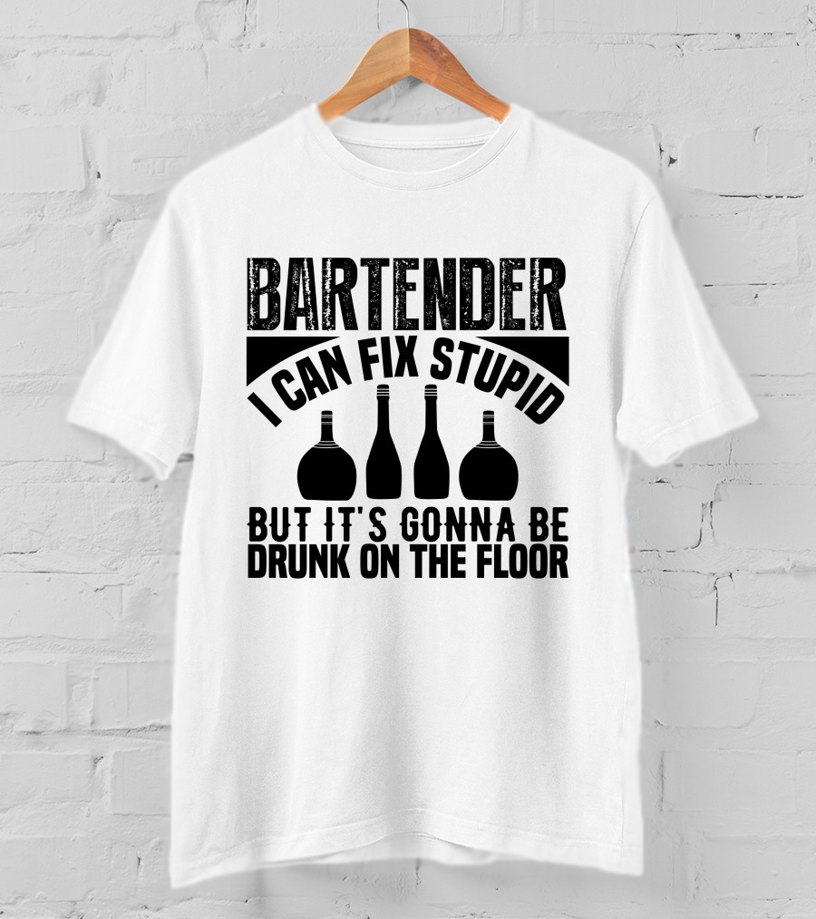 Bartender I Can Fix Stupid But It's Gonna Be Drunk On The Floor T-Shirt
