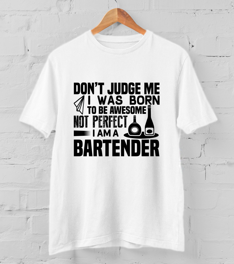 Don't Judge Me I Was Born To Be Awesome Not Perfect I Am A Bartender T-Shirt