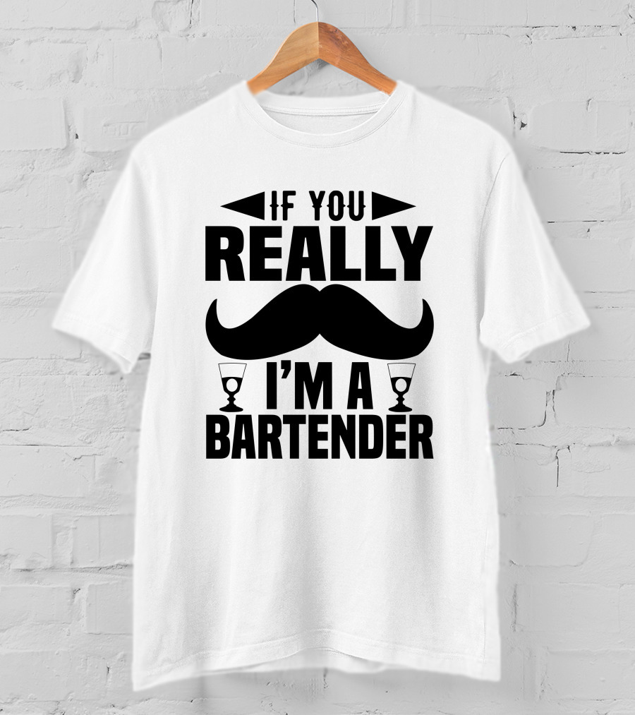 If You Really I'm A Bartender Mustache And Glasses T-Shirt