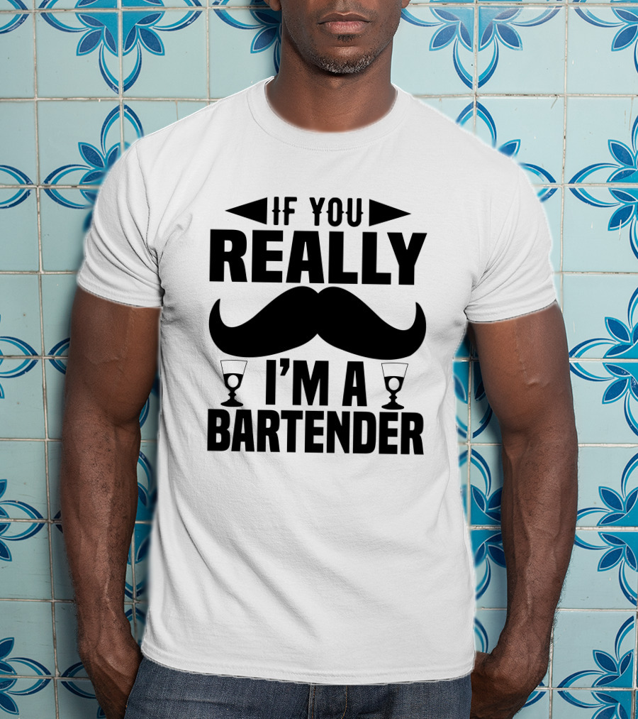 If You Really I'm A Bartender Mustache And Glasses T-Shirt