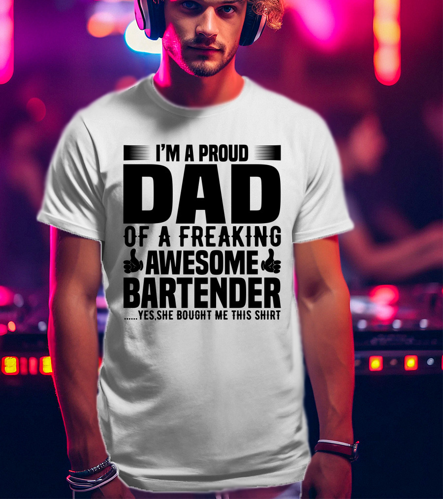 I’m A Proud Dad Of A Freaking Awesome Bartender T-Shirt