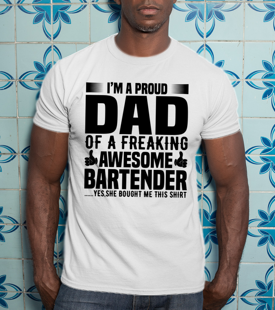 I’m A Proud Dad Of A Freaking Awesome Bartender T-Shirt