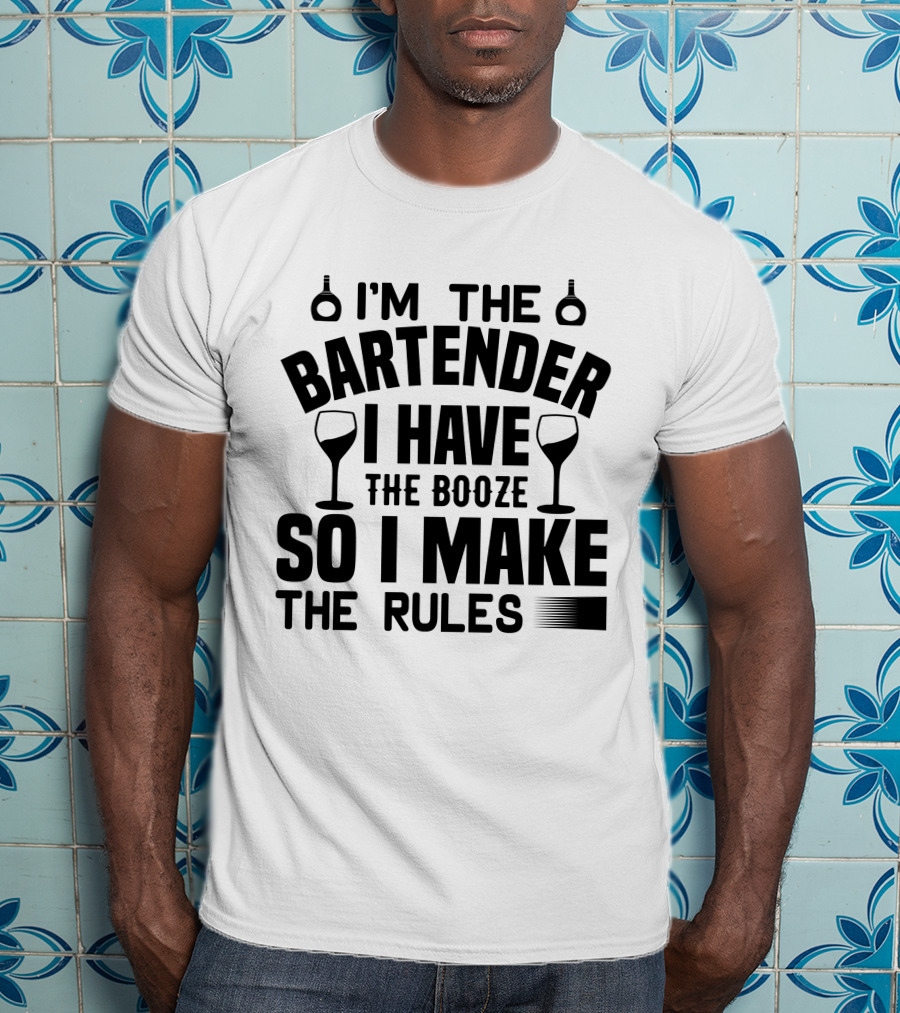 I'm The Bartender I Have The Booze So I Make The Rules T-Shirt