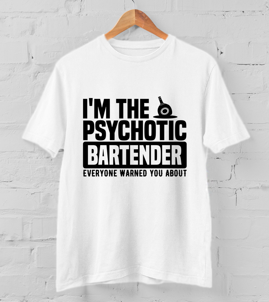I'm The Psychotic Bartender Everyone Warned You About T-Shirt