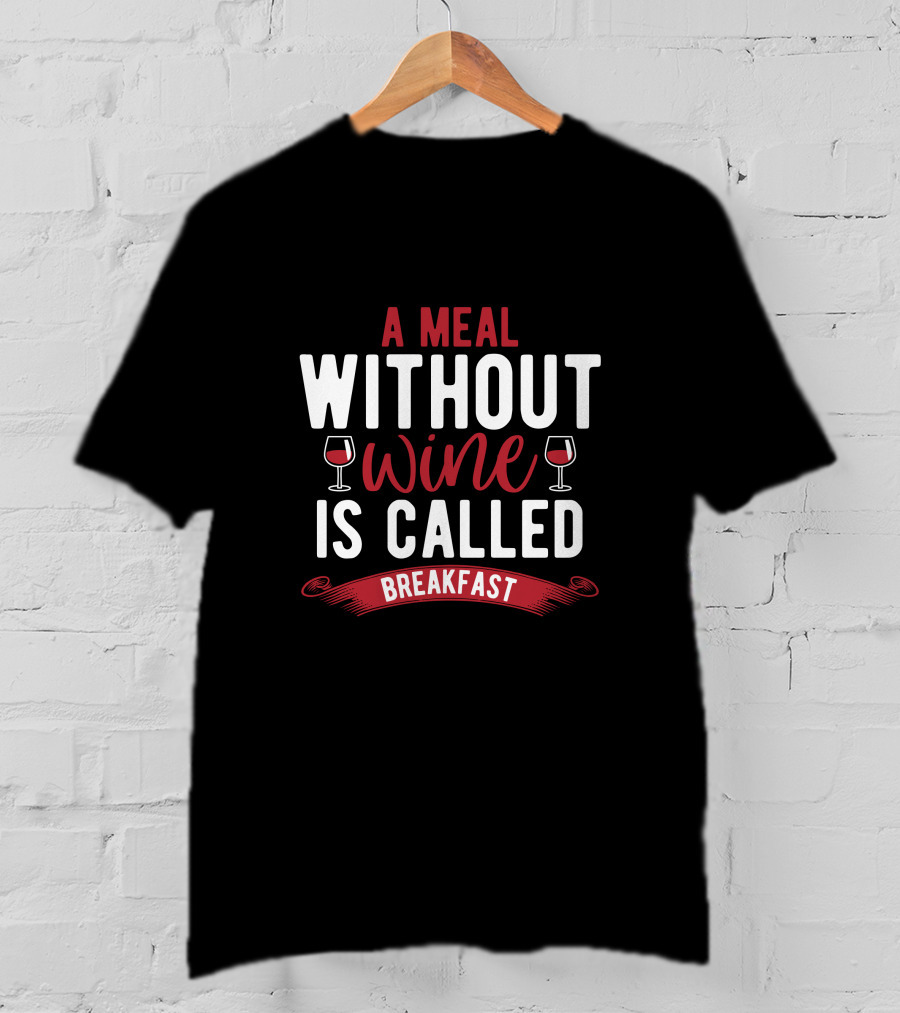 A Meal Without Wine Is Called Breakfast Funny Wine Lovers T-Shirt