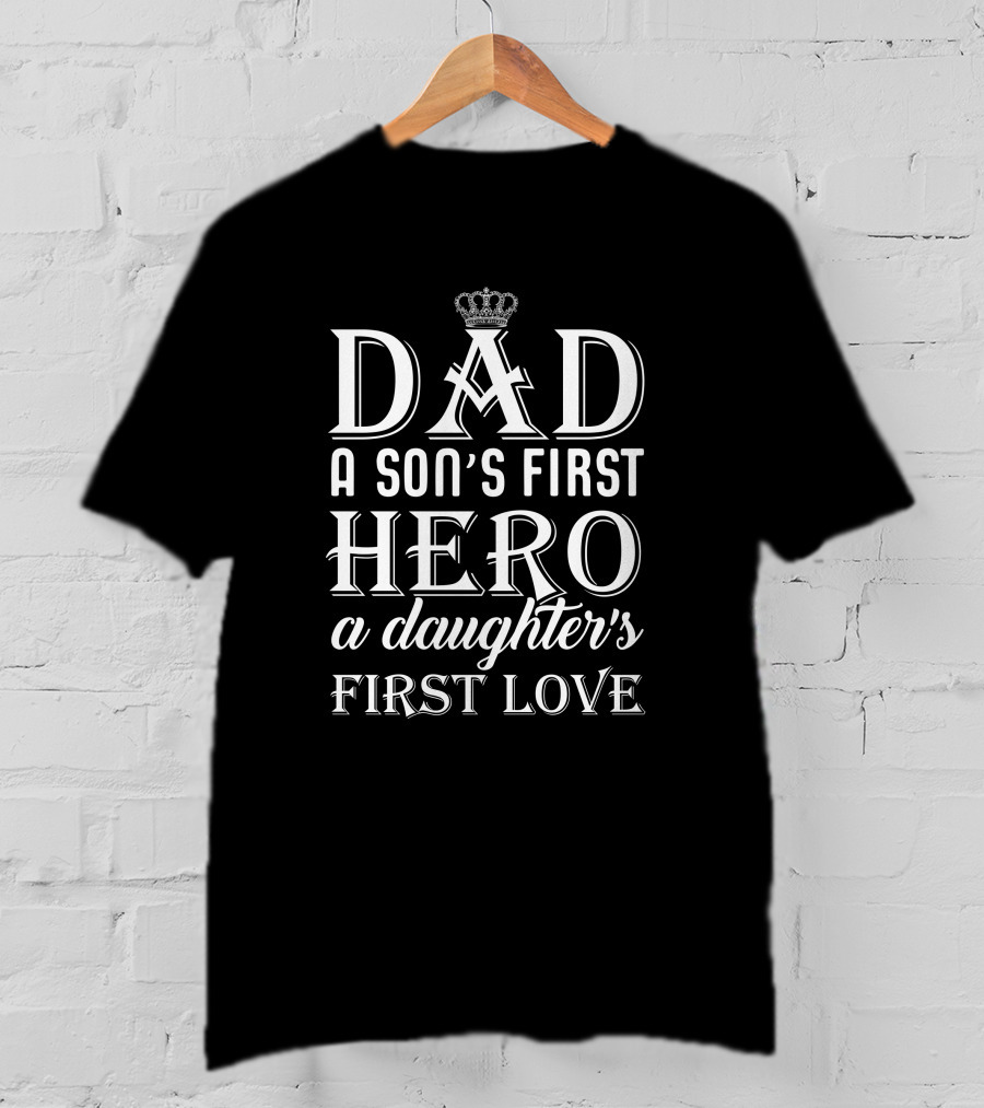 Dad A Son's First Hero A Daughter's First Love Crown T-Shirt