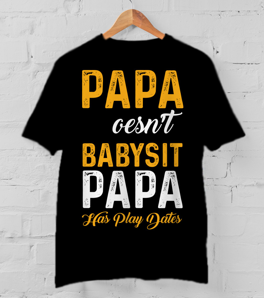 Papa Doesnt Babysit Papa Has Play Dates T-Shirt