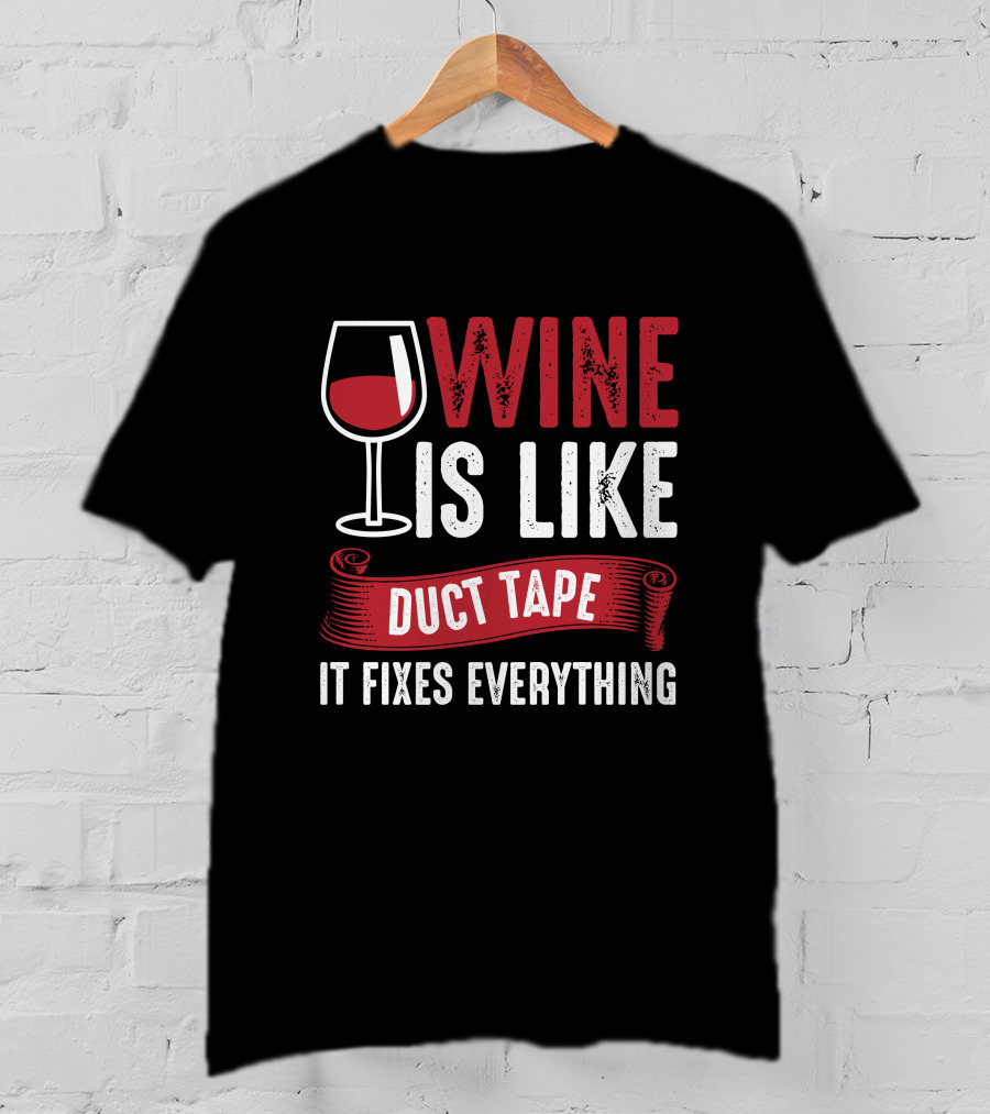 Wine Is Like Duct Tape It Fixes Everything With Glass T-Shirt