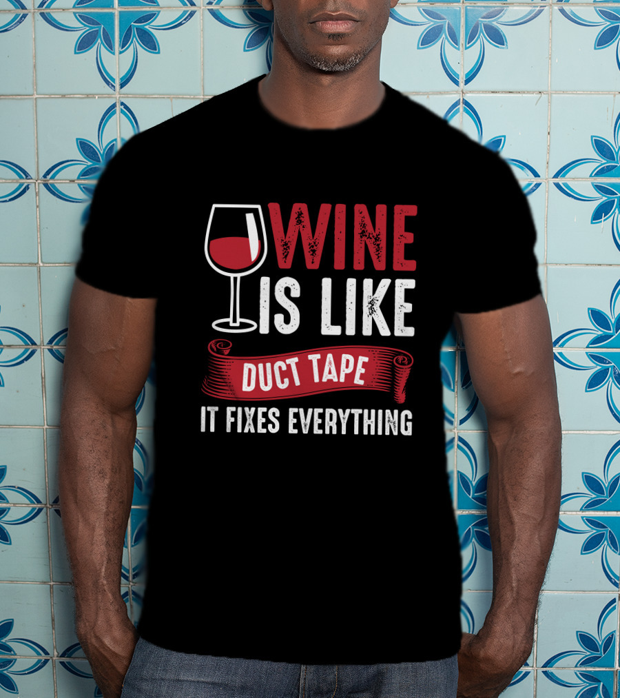 Wine Is Like Duct Tape It Fixes Everything With Glass T-Shirt
