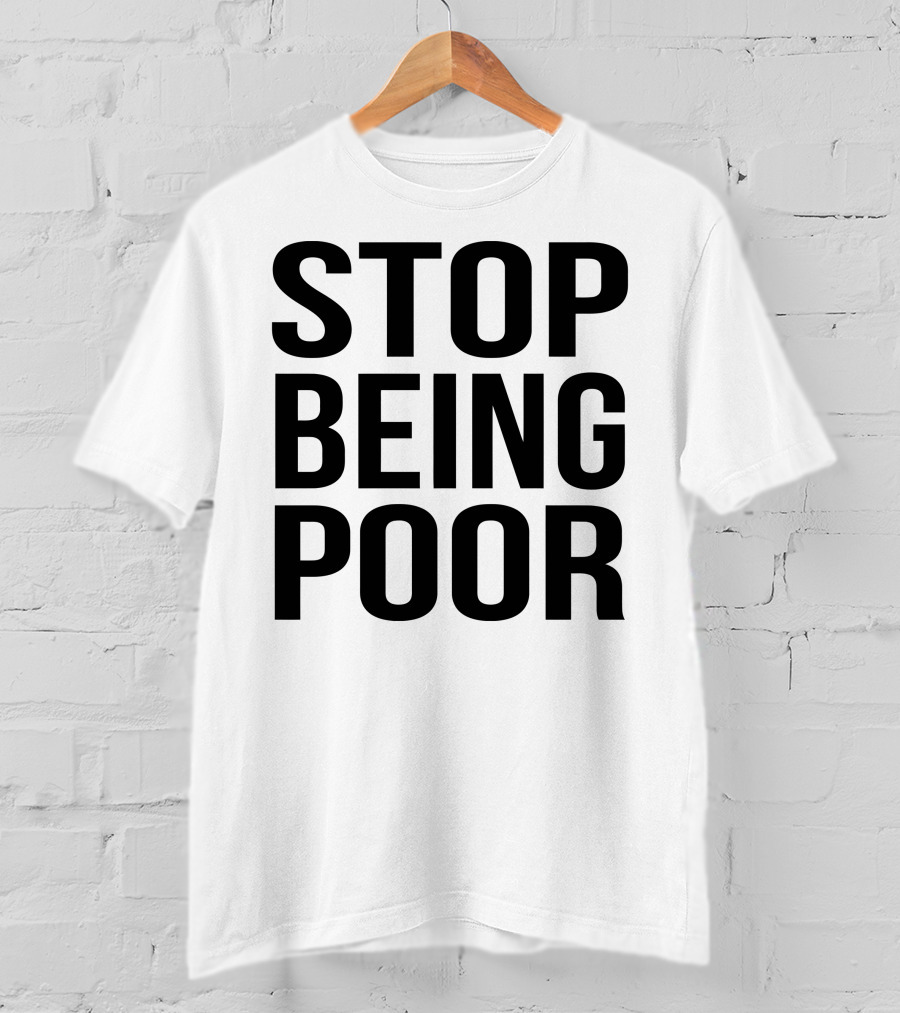 Stop Being Poor Message T-Shirt