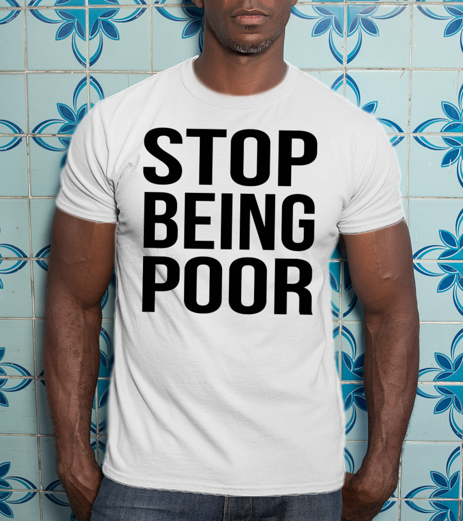 Stop Being Poor Message T-Shirt