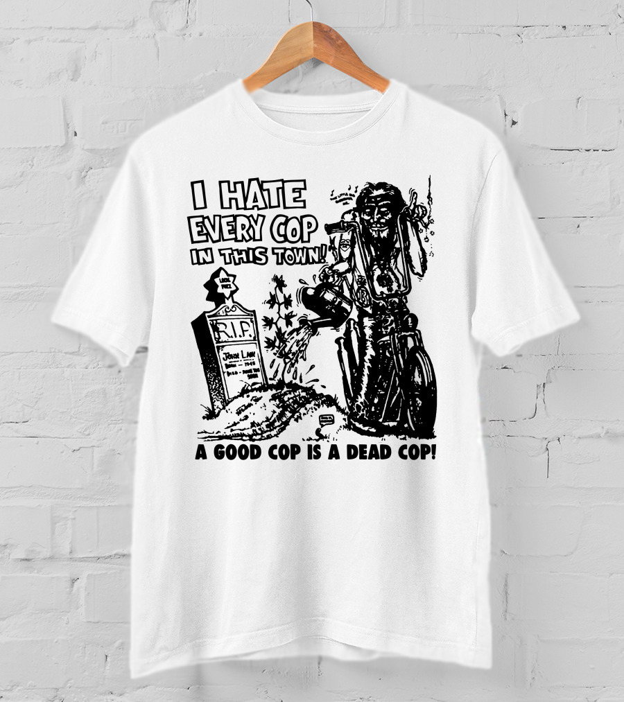 I Hate Every Cop In This Town A Good Cop Is A Dead Cop R.I.P. John Law 1875-1968 T-Shirt