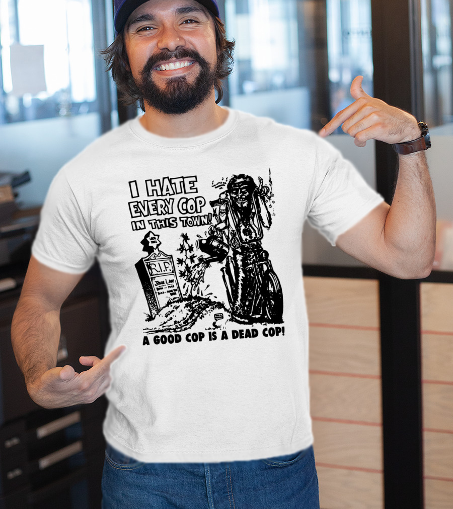 I Hate Every Cop In This Town A Good Cop Is A Dead Cop R.I.P. John Law 1875-1968 T-Shirt