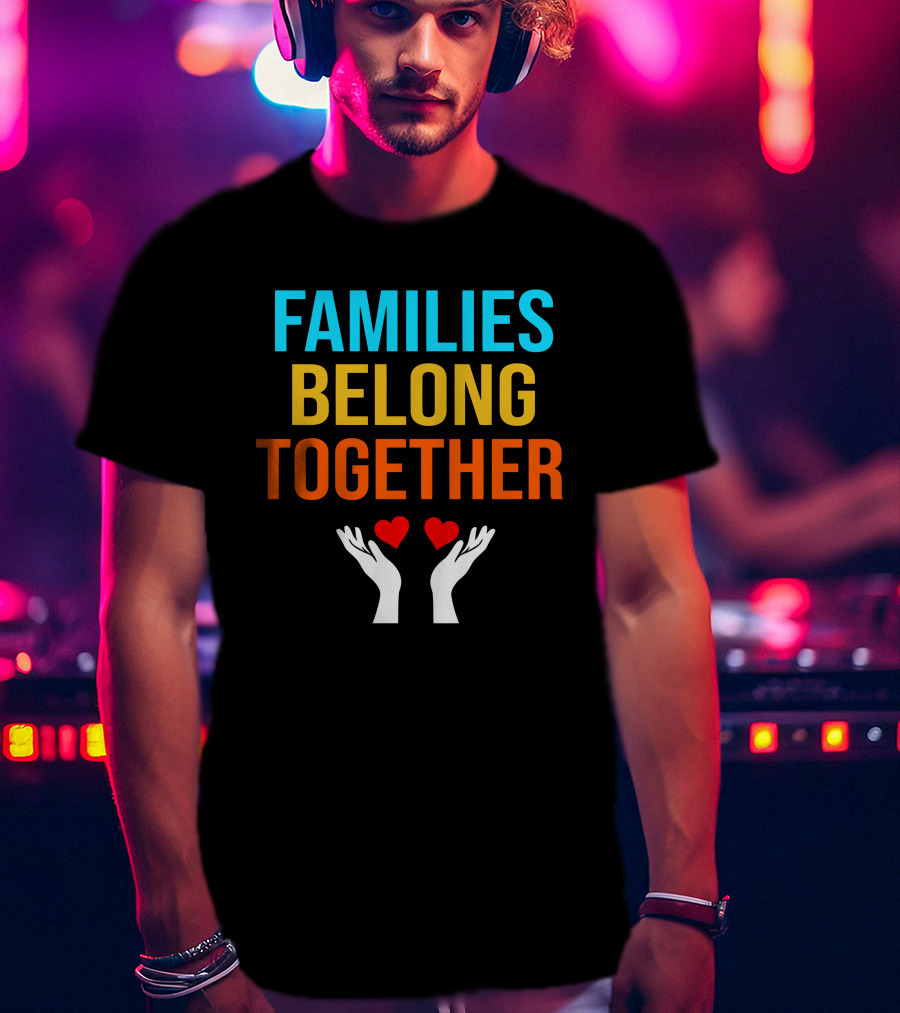 Families Belong Together Hands Holding Hearts T-Shirt