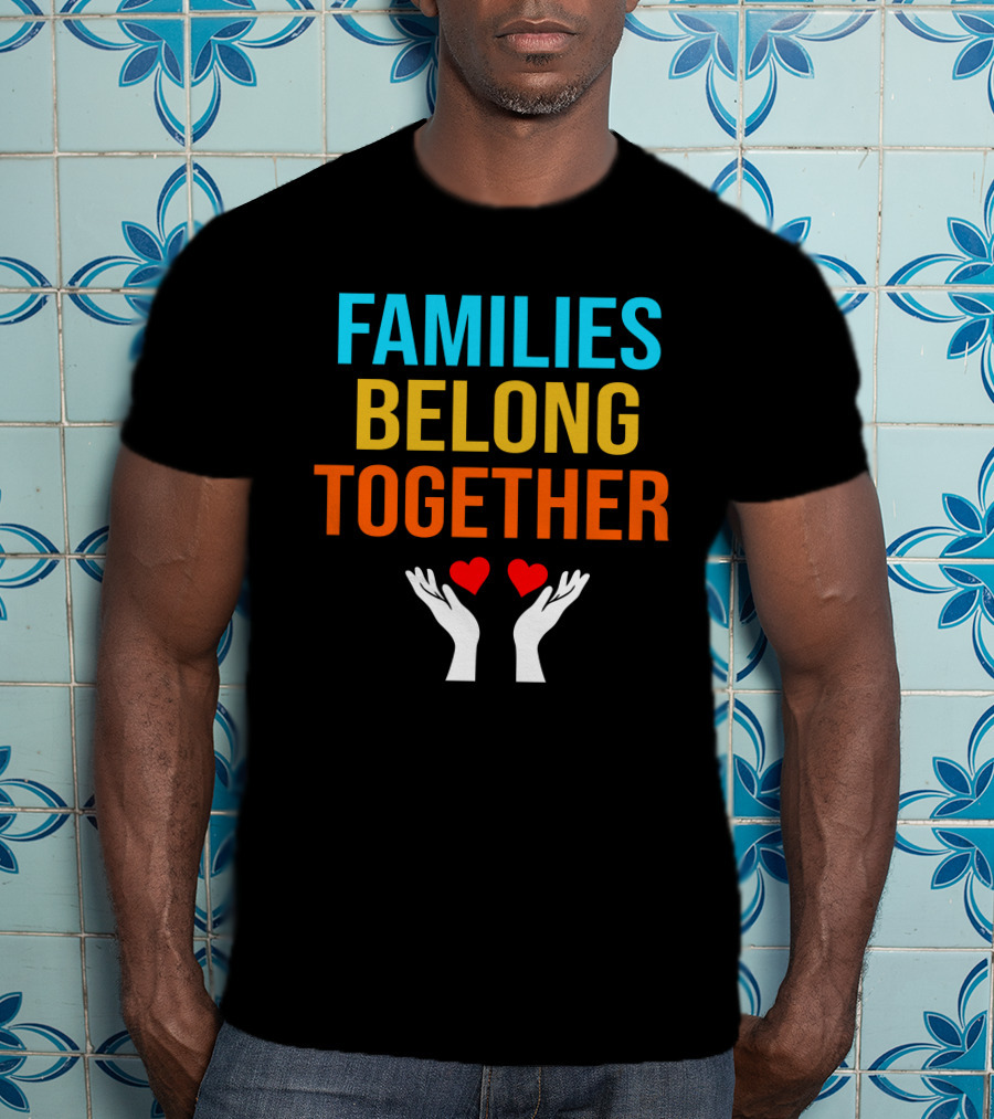Families Belong Together Hands Holding Hearts T-Shirt