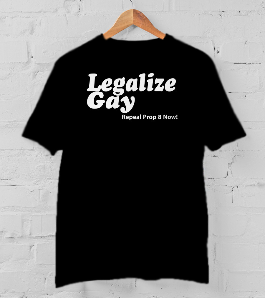 Legalize Gay Repeal Prop 8 Now T-Shirt