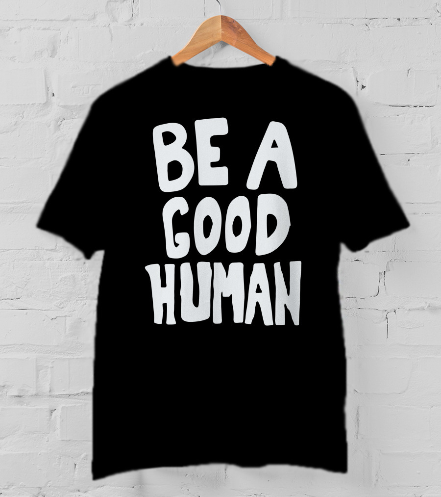 Be A Good Human T-Shirt