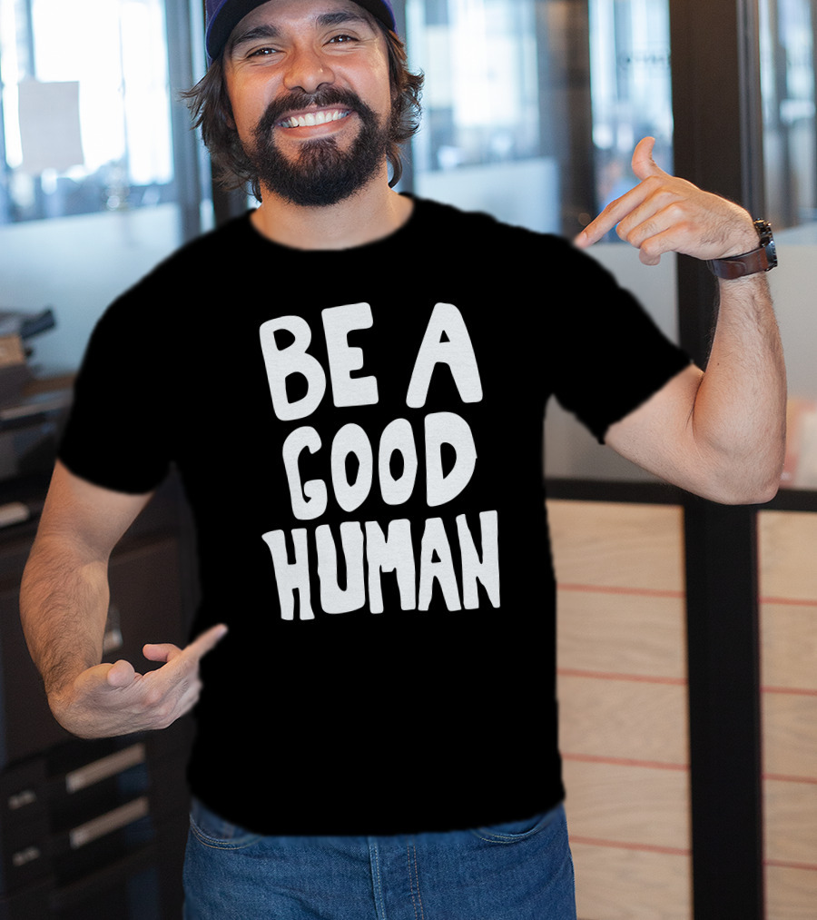 Be A Good Human T-Shirt