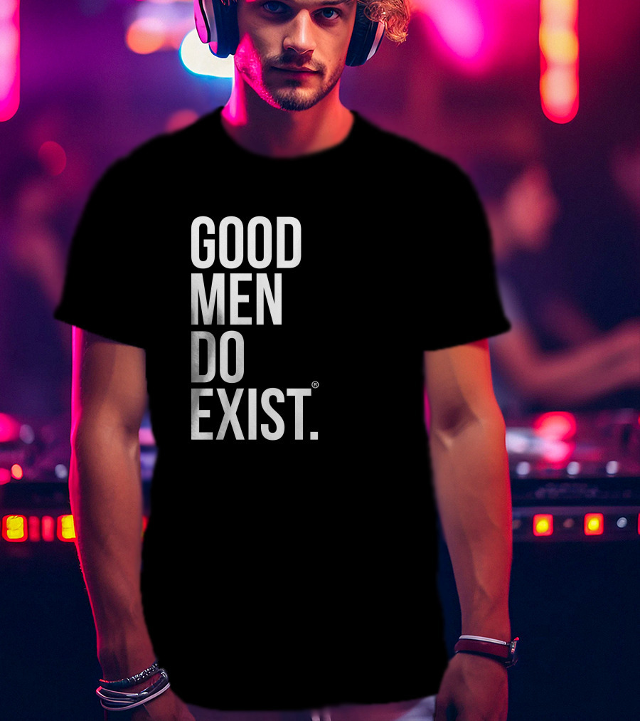 Good Men Do Exist T-Shirt