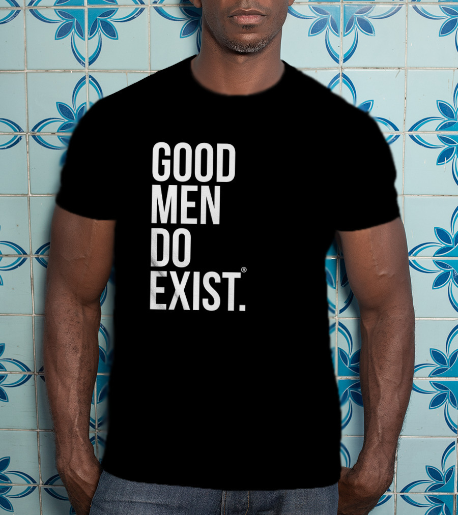 Good Men Do Exist T-Shirt