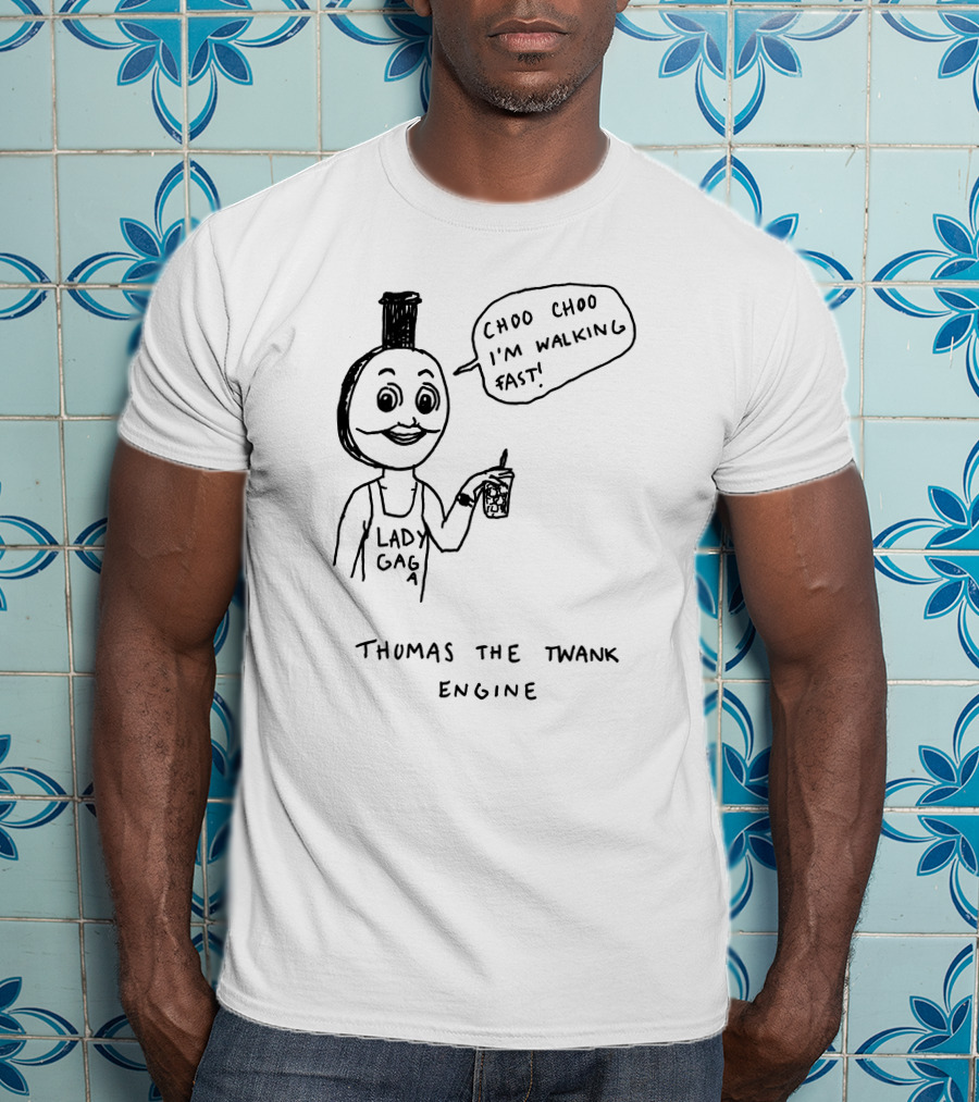 Thomas The Twank Engine Lady Gaga Choo Choo I'm Walking Fast T-Shirt
