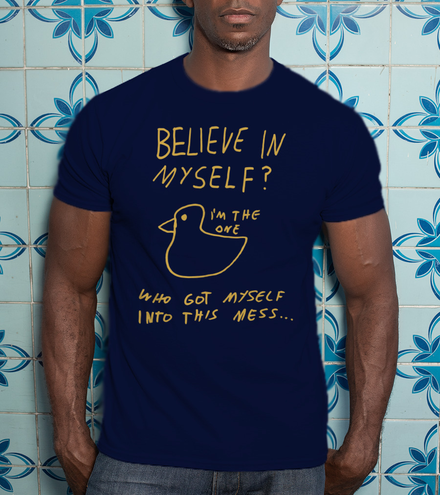 Lonely Kids Club Merchandise Believe In Myself I'm The One Who Got Myself Into This Mess T-Shirt