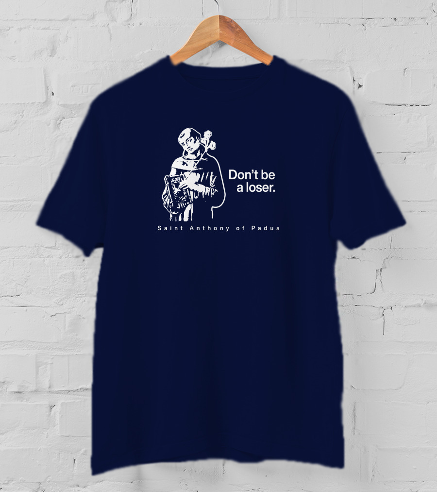 Don't Be A Loser Saint Anthony Of Padua T-Shirt