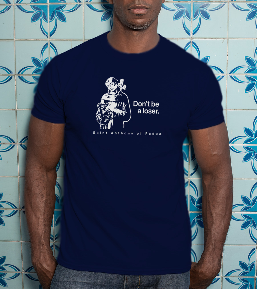 Don't Be A Loser Saint Anthony Of Padua T-Shirt