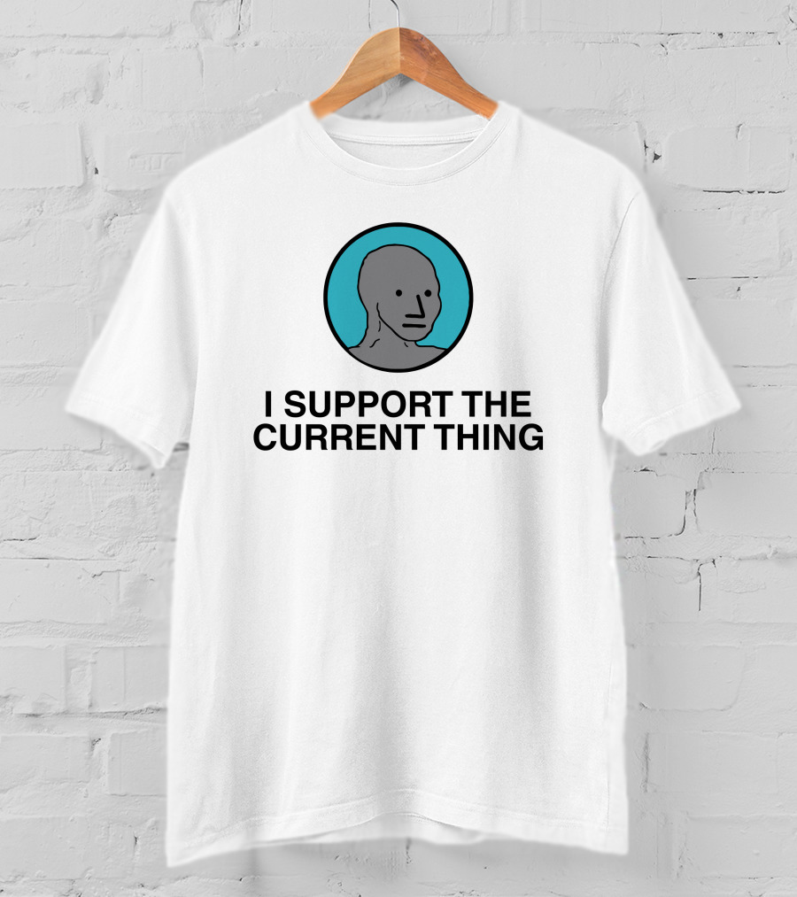 I Support The Current Thing Meme NPC Wojak Shitheadsteve T-Shirt