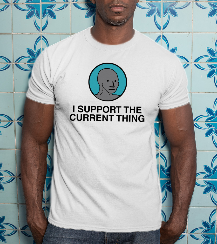 I Support The Current Thing Meme NPC Wojak Shitheadsteve T-Shirt