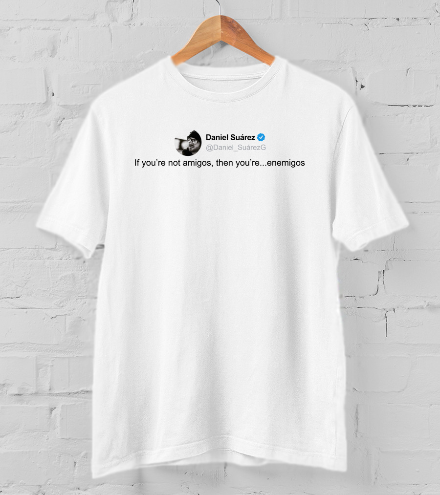 Daniel Suárez Twitter Quote If You're Not Amigos Then You're Enemigos T-Shirt