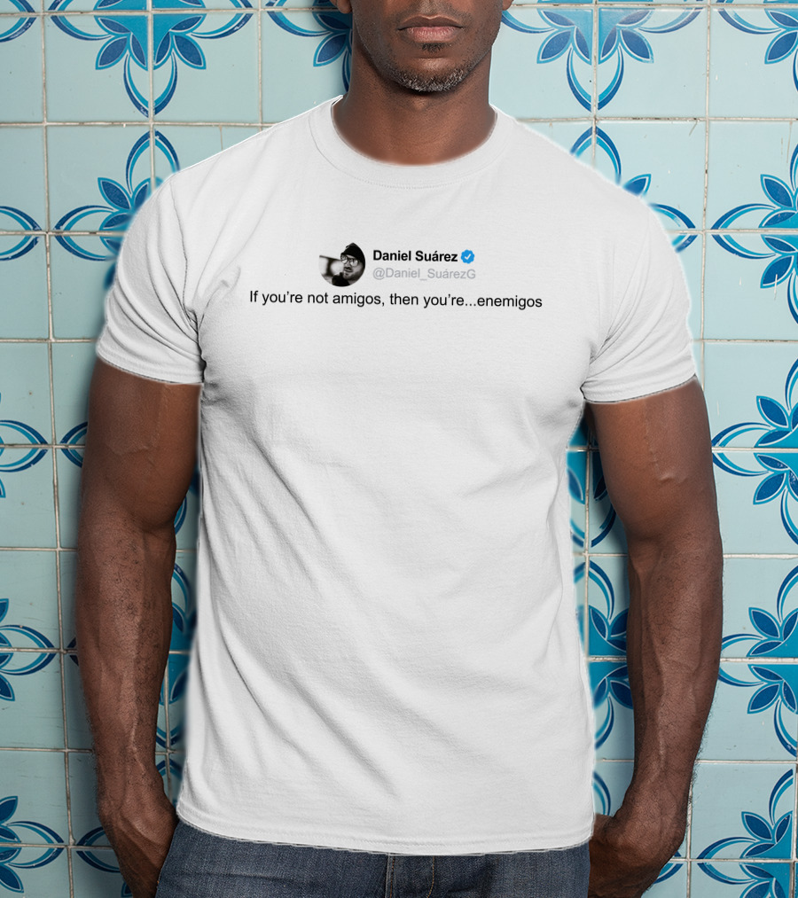 Daniel Suárez Twitter Quote If You're Not Amigos Then You're Enemigos T-Shirt