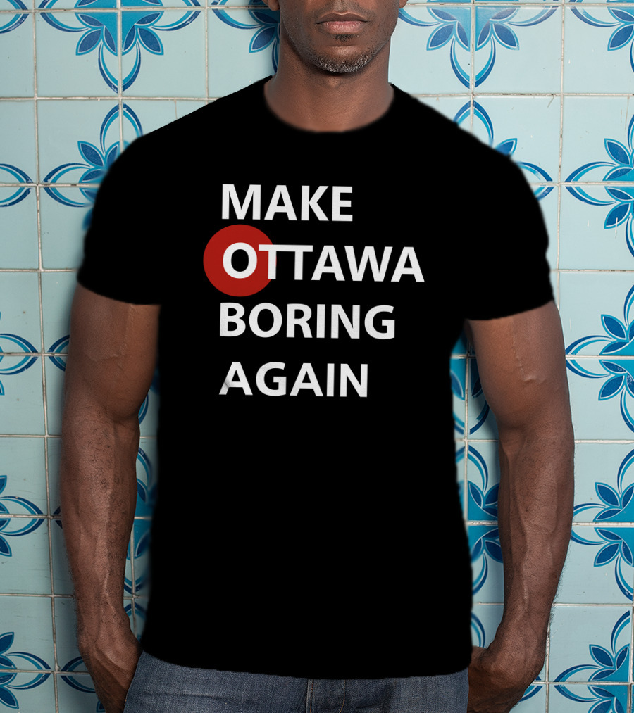 Make Ottawa Boring Again T-Shirt