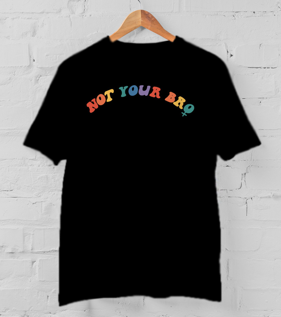Not Your Bro Colorful Feminist T-Shirt