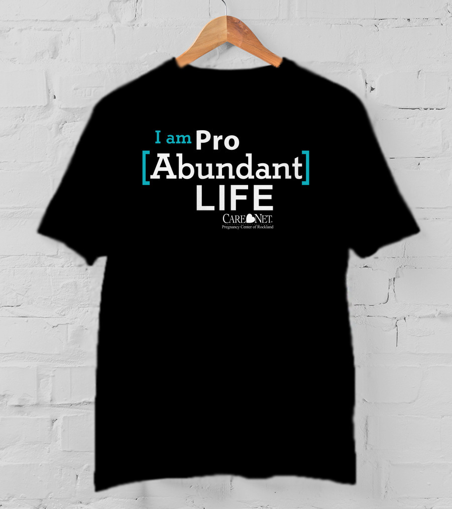 I Am Pro Abundant Life Care Net Pregnancy Center Of Rockland T-Shirt