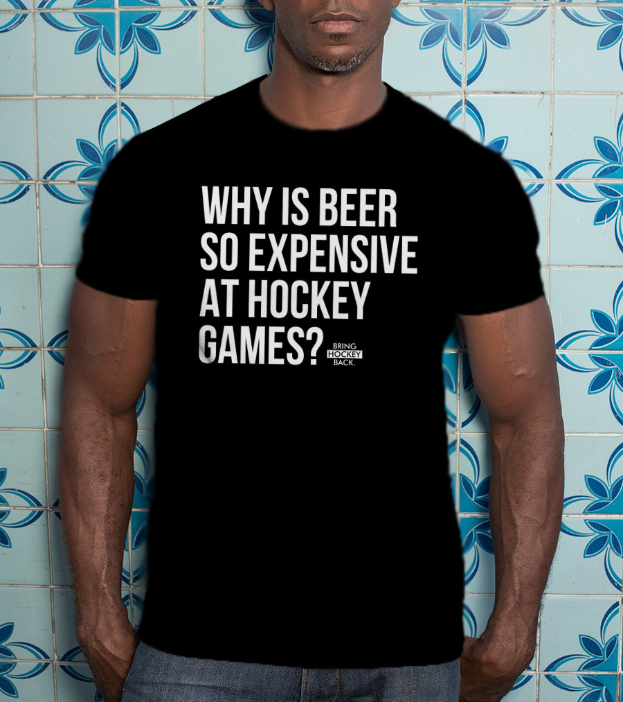 Why Is Beer So Expensive At Hockey Games Bring Hockey Back T-Shirt