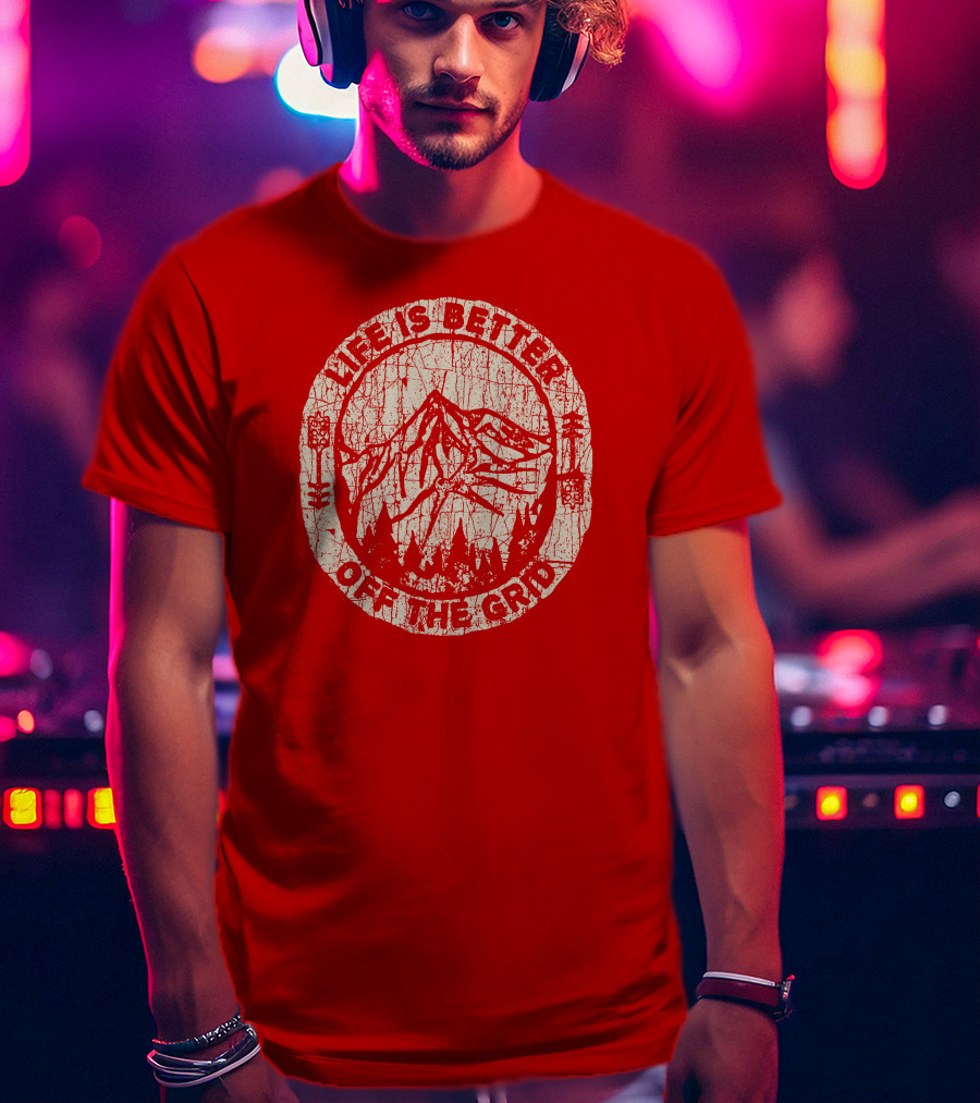 Life Is Better Off The Grid Mountain Adventure Wild Wonderful Off Grid T-Shirt
