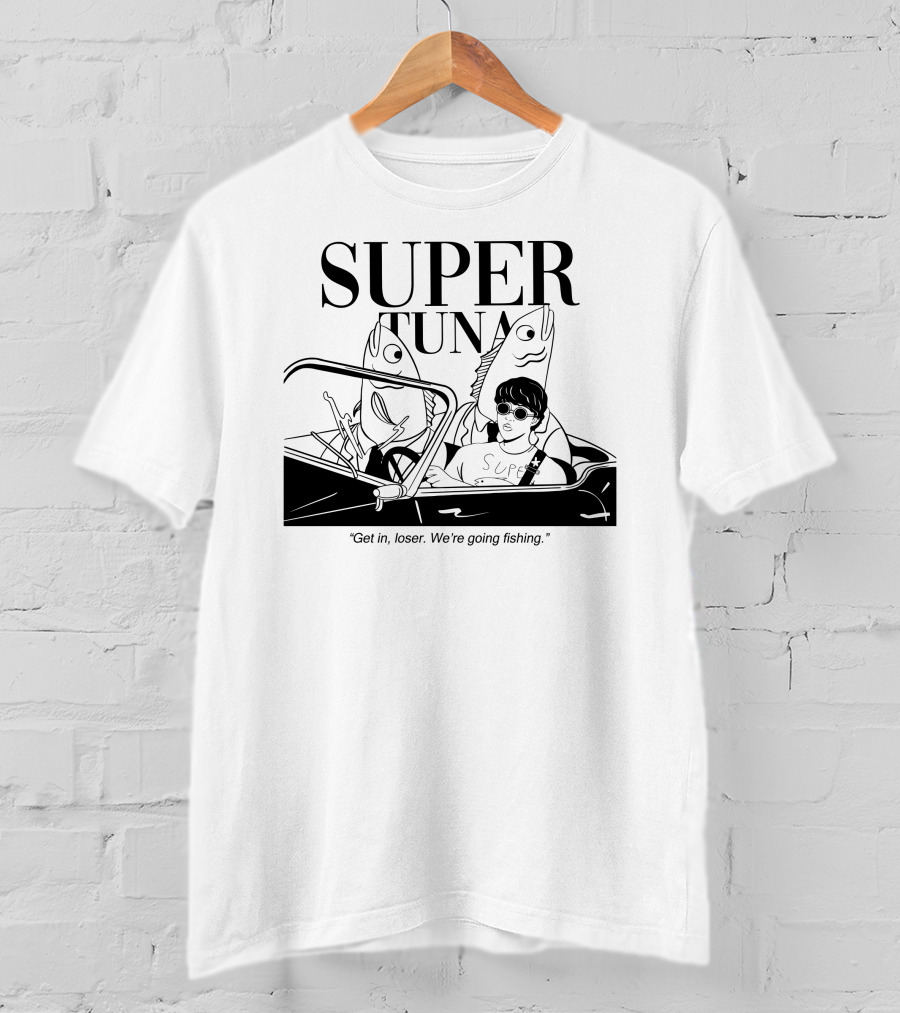 Super Tuna Get In Loser We're Going Fishing T-Shirt