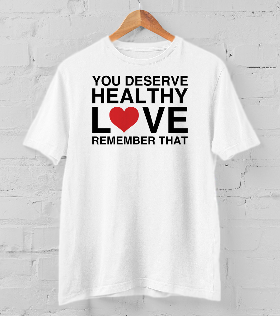 You Deserve Healthy Love Remember That Heart Icon We're Not Really Strangers T-Shirt
