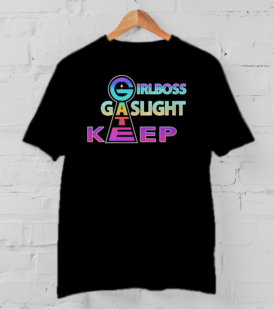 Girlboss Gaslight Gatekeep Shirts That Go Hard T-Shirt