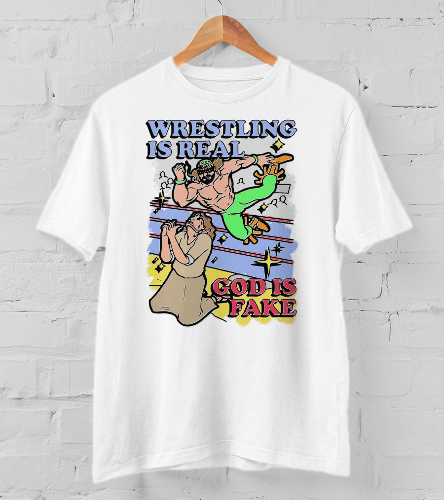 Wrestling Is Real God Is Fake Shirts That Go Hard T-Shirt