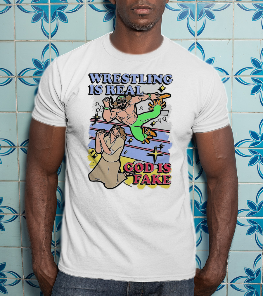 Wrestling Is Real God Is Fake Shirts That Go Hard T-Shirt