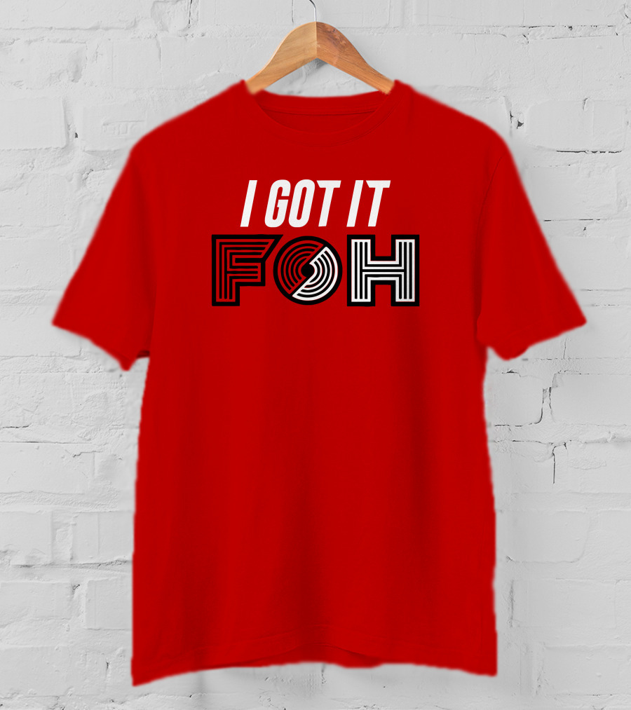 I GOT IT FOH Portland Trail Blazers T-Shirt