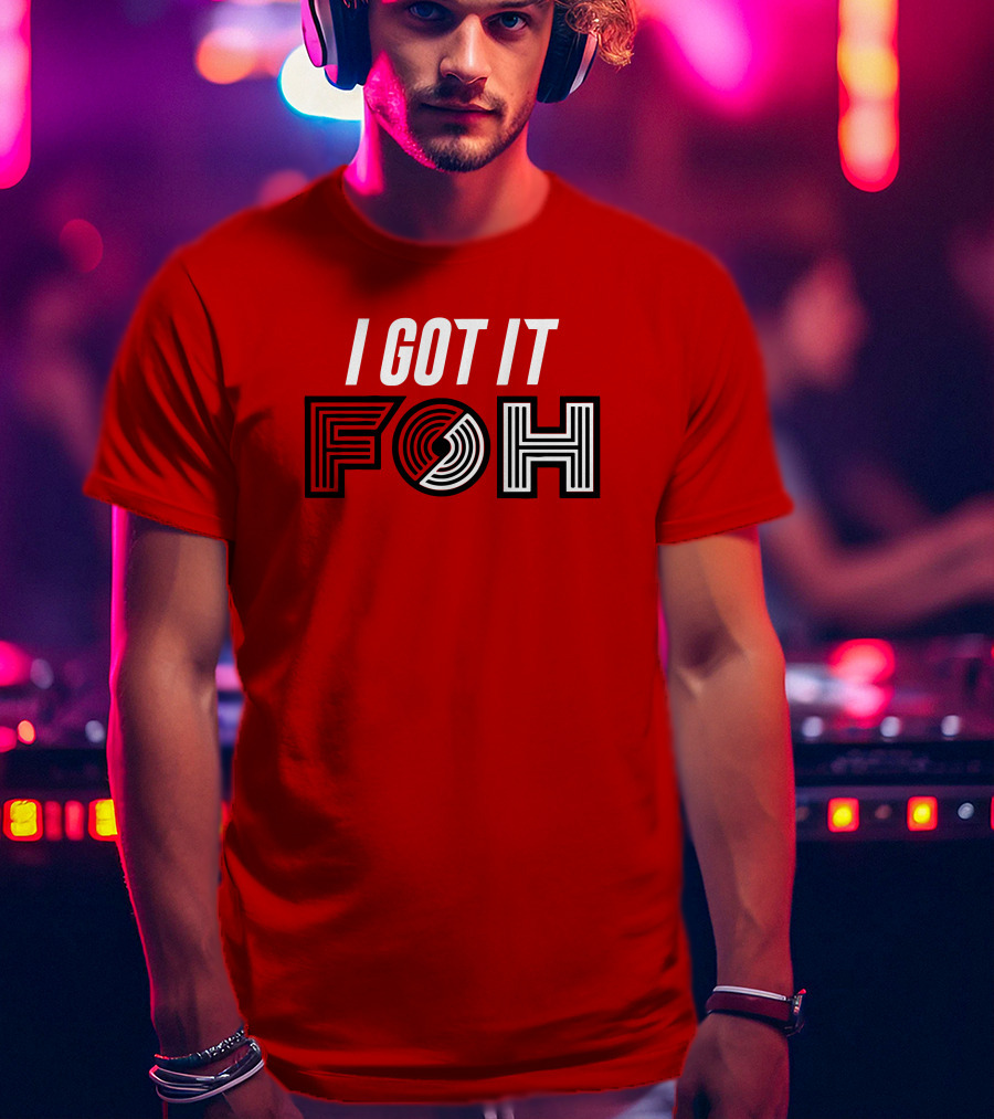 I GOT IT FOH Portland Trail Blazers T-Shirt