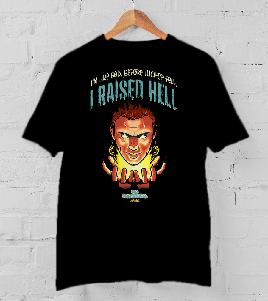 I’m Like God Before Lucifer Fell No Pressure Logic I Raised Hell T-Shirt