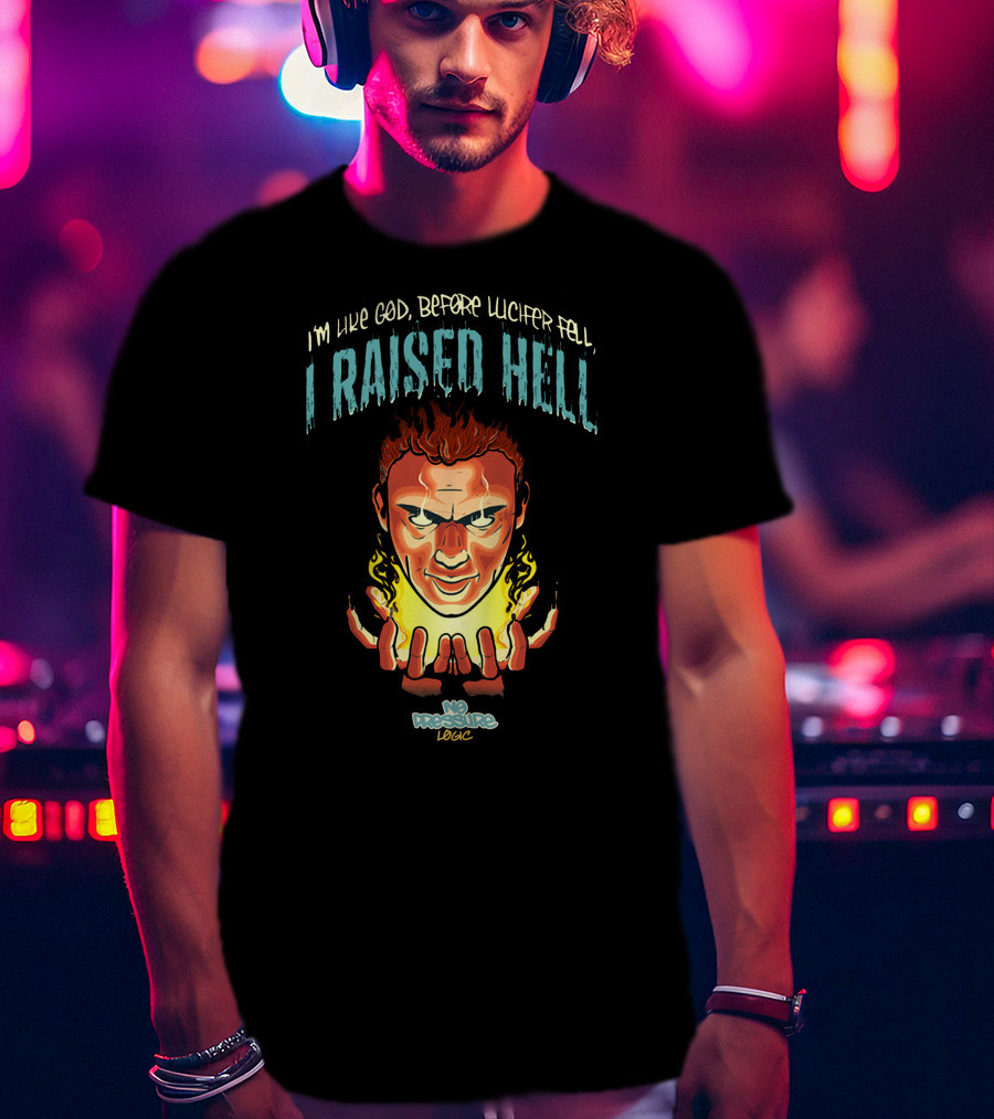 I’m Like God Before Lucifer Fell No Pressure Logic I Raised Hell T-Shirt